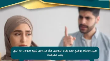 أمين الإفتاء يوضح حكم بقاء الزوجين معًا من أجل تربية الأولاد: ما الذي يجب معرفته؟